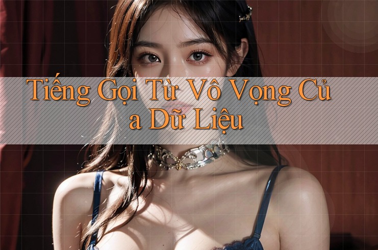 Tiếng Gọi Từ Vô Vọng Của Dữ Liệu