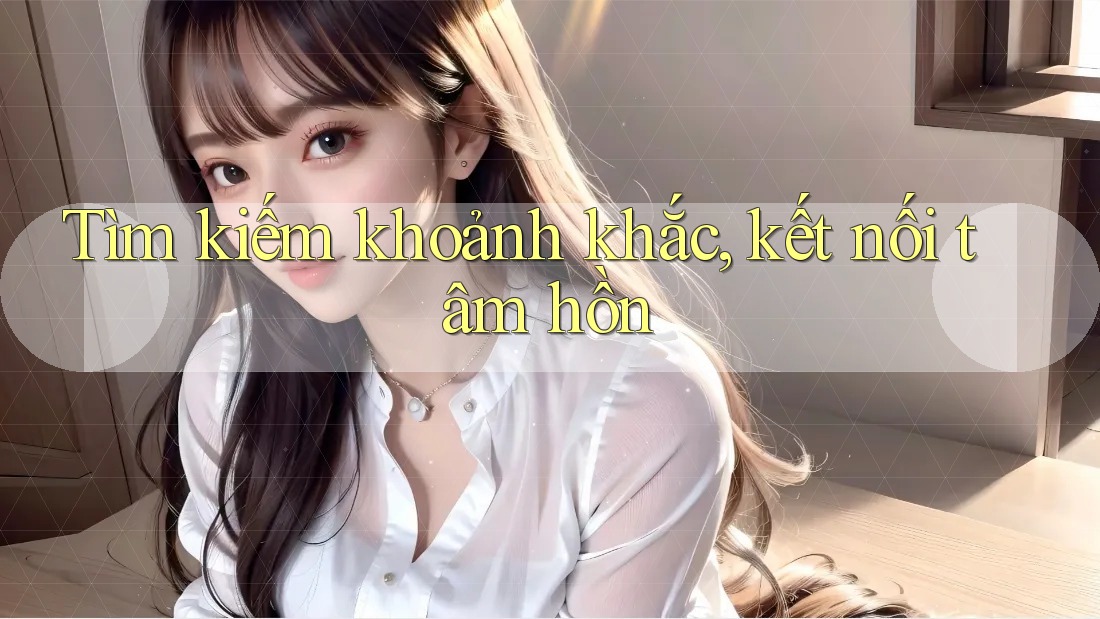 Tìm kiếm khoảnh khắc, kết nối tâm hồn