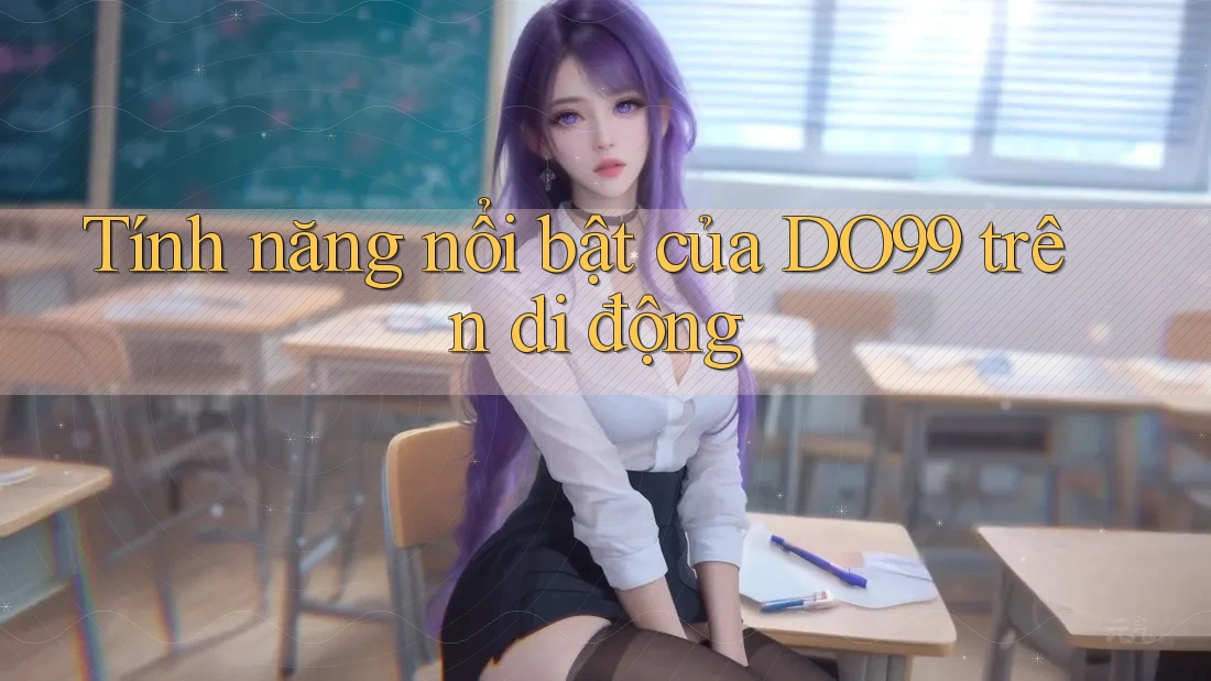 Tính năng nổi bật của DO99 trên di động