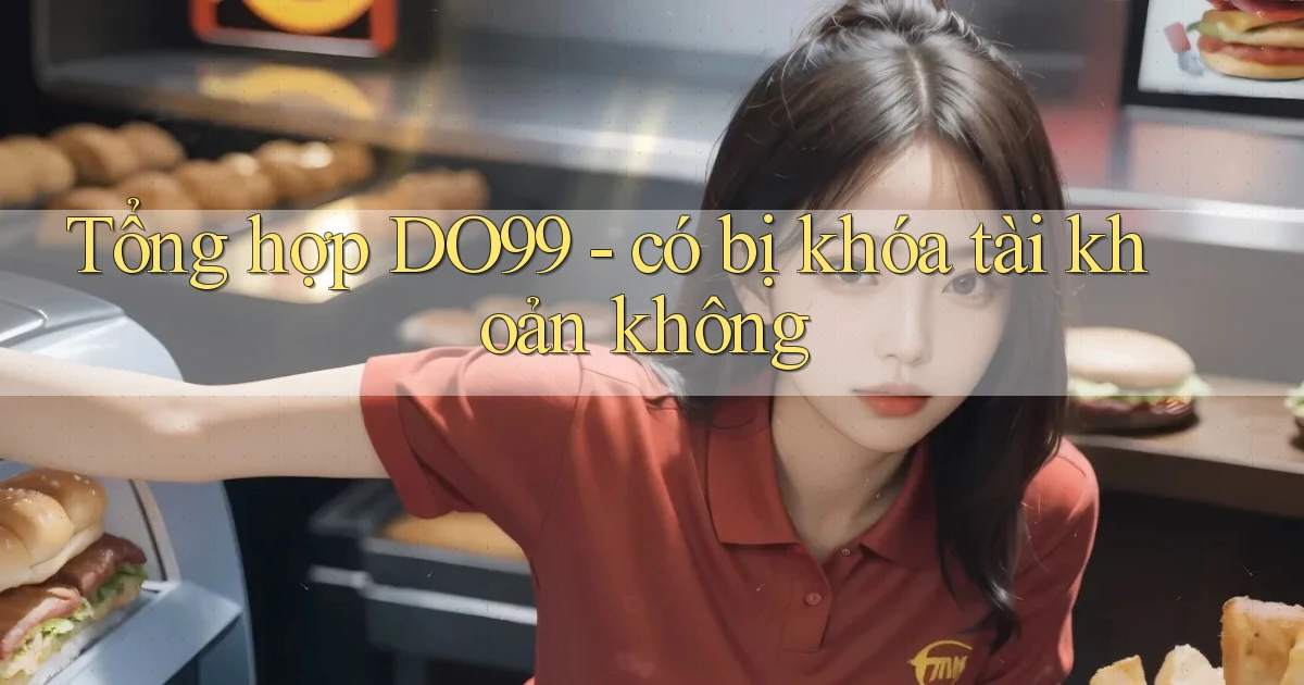 Tổng hợp DO99   có bị khóa tài khoản không