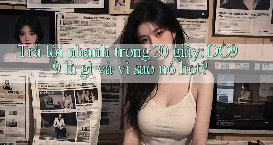 Trả lời nhanh trong 30 giây: DO99 là gì và vì sao nó hot?
