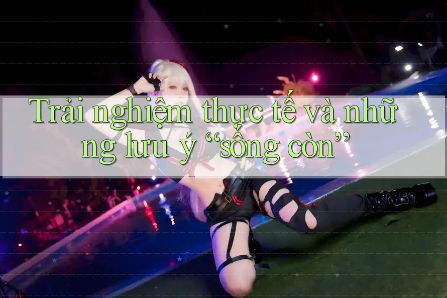 Trải nghiệm thực tế và những lưu ý “sống còn”