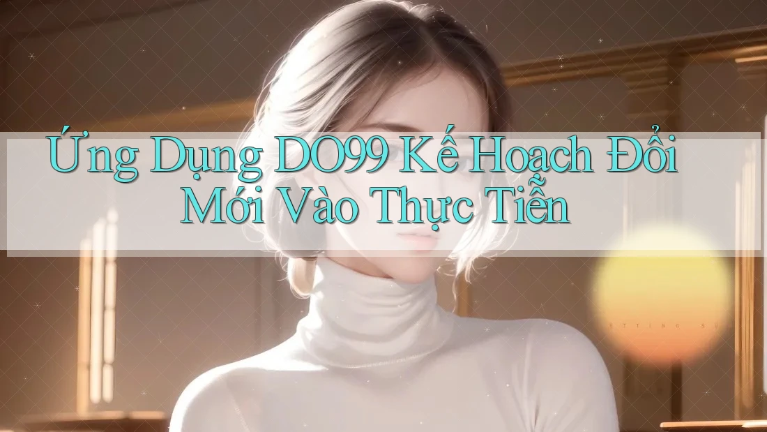 Ứng Dụng DO99 Kế Hoạch Đổi Mới Vào Thực Tiễn