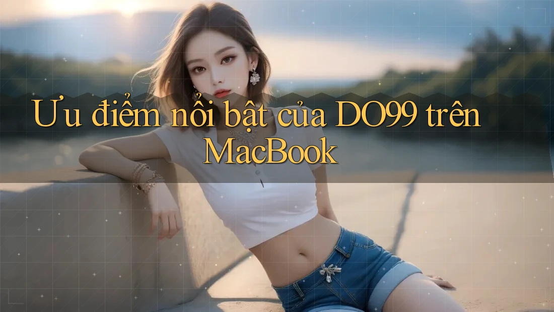 Ưu điểm nổi bật của DO99 trên MacBook