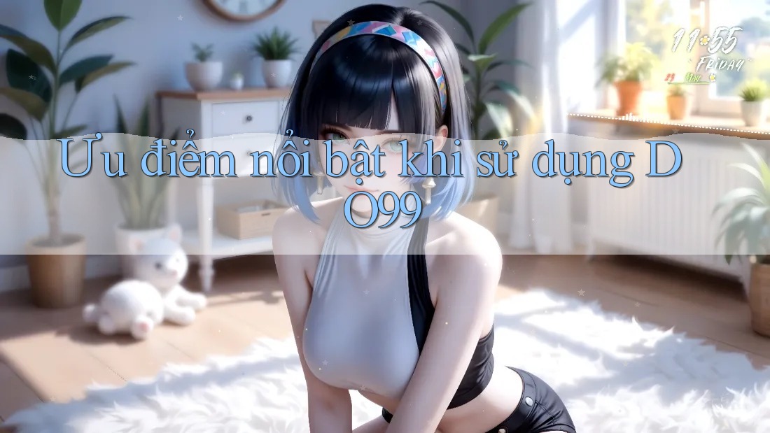 Ưu điểm nổi bật khi sử dụng DO99