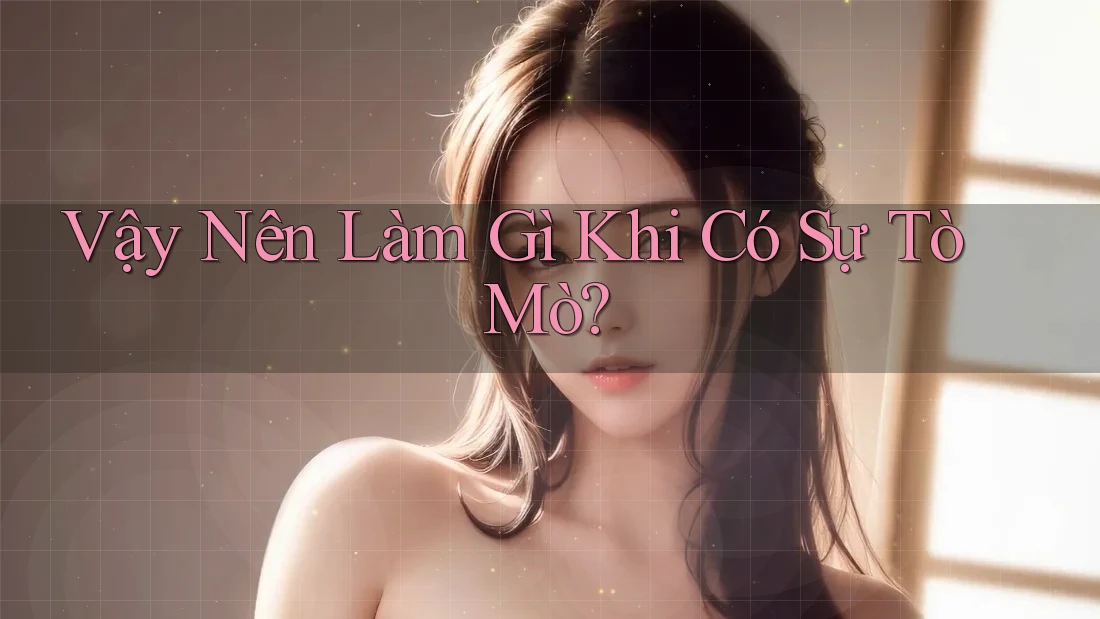 Vậy Nên Làm Gì Khi Có Sự Tò Mò?