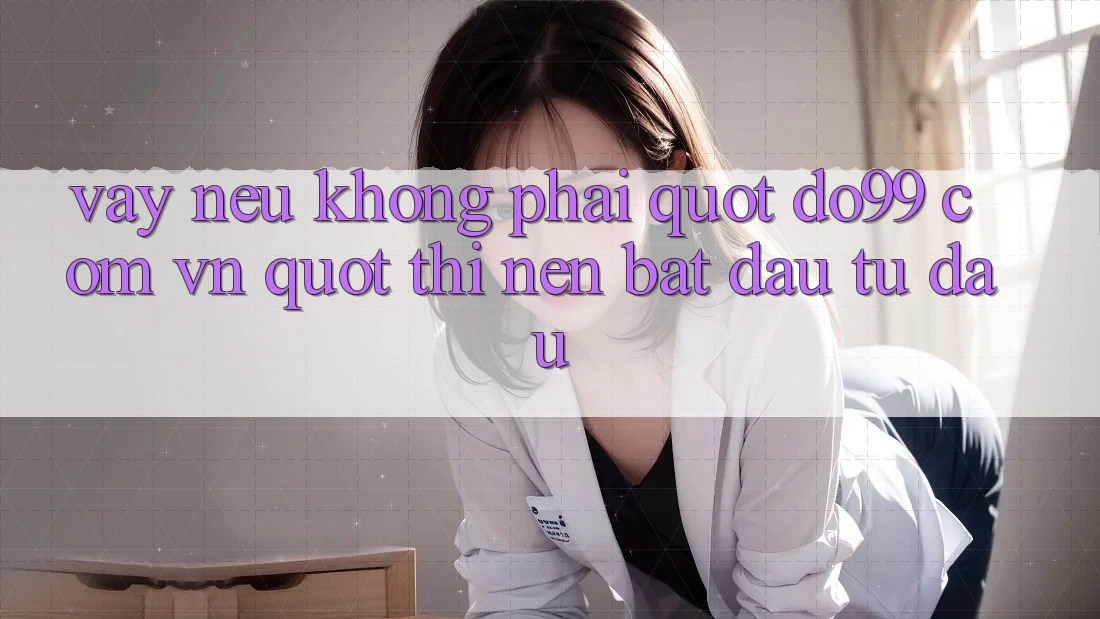 Vậy, nếu không phải " do99 com vn" thì nên bắt đầu từ đâu?
