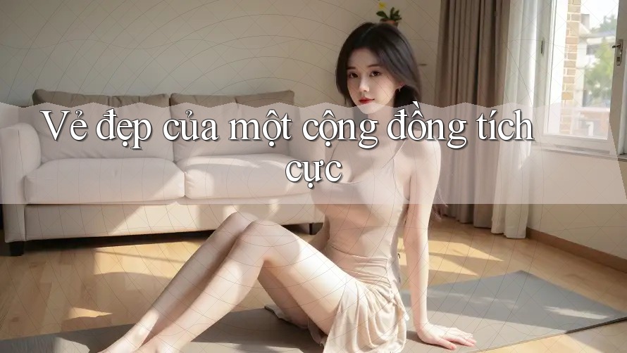 Vẻ đẹp của một cộng đồng tích cực