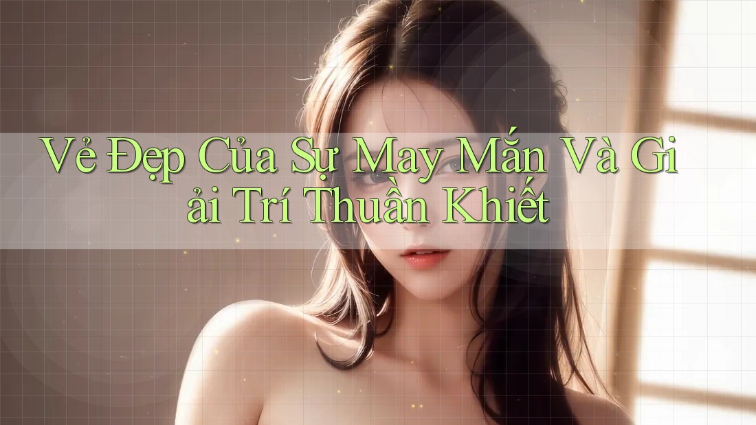 Vẻ Đẹp Của Sự May Mắn Và Giải Trí Thuần Khiết