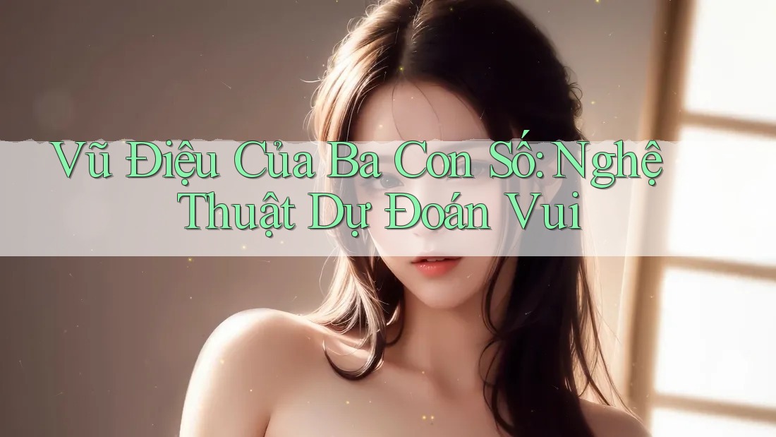 Vũ Điệu Của Ba Con Số: Nghệ Thuật Dự Đoán Vui