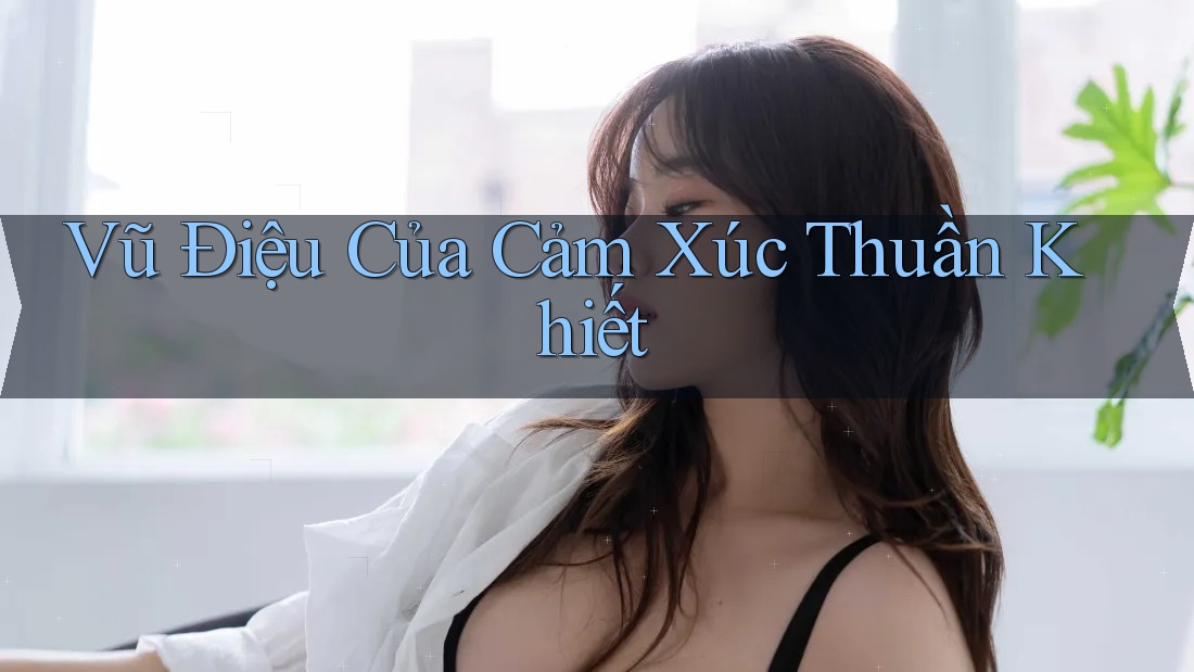 Vũ Điệu Của Cảm Xúc Thuần Khiết