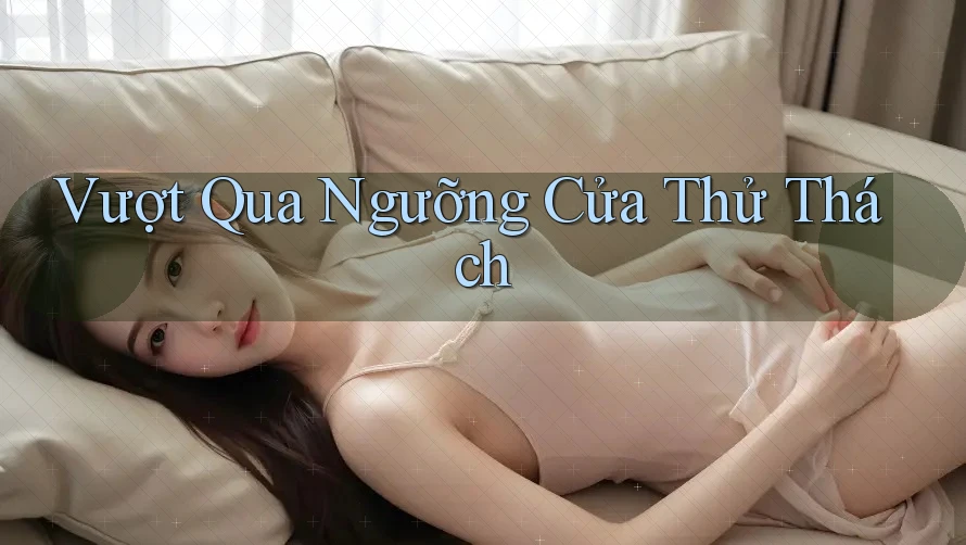 Vượt Qua Ngưỡng Cửa Thử Thách