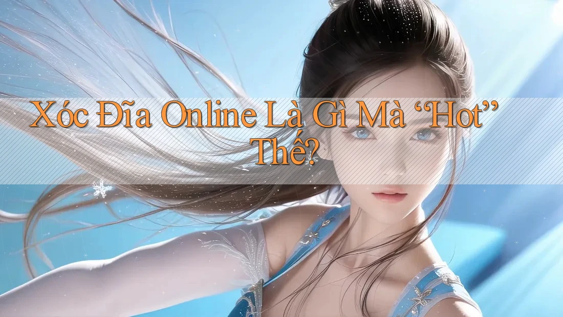 Xóc Đĩa Online Là Gì Mà “Hot” Thế?