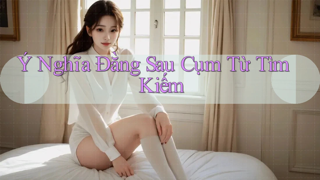 Ý nghĩa đằng sau cụm từ tìm kiếm