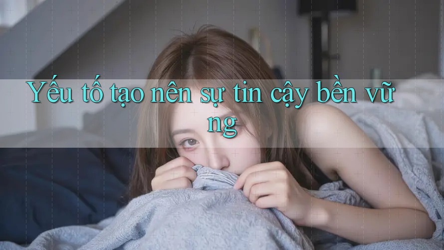 Yếu tố tạo nên sự tin cậy bền vững